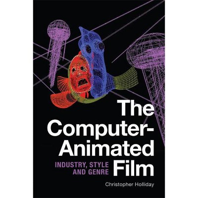 The Computer-Animated Film - by  Christopher Holliday (Hardcover)