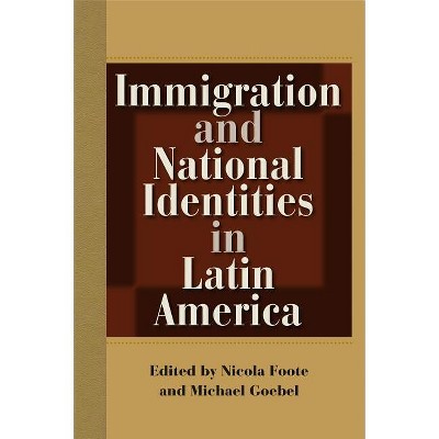 Immigration and National Identities in Latin America - by  Nicola Foote & Michael Goebel (Paperback)