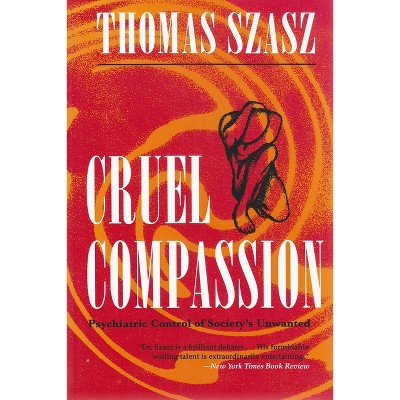 Cruel Compassion - by  Thomas Szasz (Paperback)