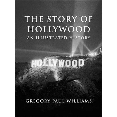 The Story of Hollywood - by  Gregory Paul Williams (Paperback)