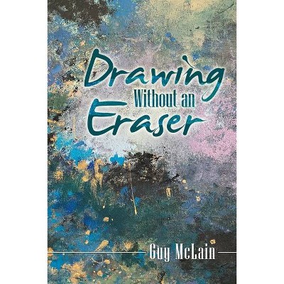 Drawing Without an Eraser - by  Guy McLain (Paperback)