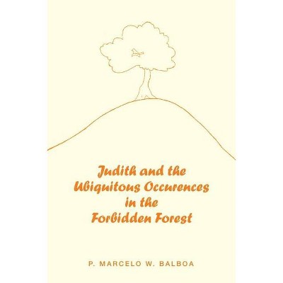 Judith and the Ubiquitous Occurences in the Forbidden Forest - by  P Marcelo W Balboa (Paperback)