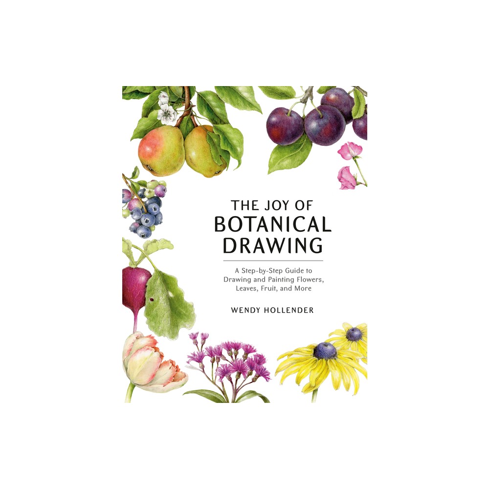 The Joy of Botanical Drawing - by Wendy Hollender (Paperback)