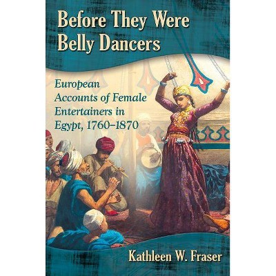 Before They Were Belly Dancers - by  Kathleen W Fraser (Paperback)