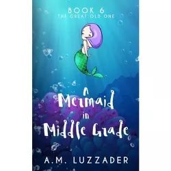 A Mermaid in Middle Grade Book 6 - by  A M Luzzader (Paperback)