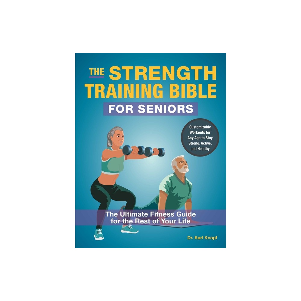 The Strength Training Bible for Seniors - by Karl Knopf (Paperback)