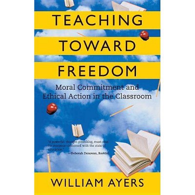 Teaching Toward Freedom - by  William Ayers (Paperback)