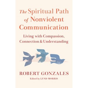 The Spiritual Path of Nonviolent Communication - by  Robert Gonzales (Paperback) - 1 of 1