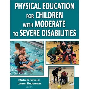 Physical Education for Children with Moderate to Severe Disabilities - by  Michelle Grenier & Lauren J Lieberman (Paperback) - 1 of 1