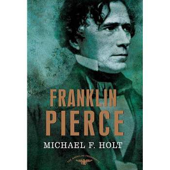Franklin Pierce - (American Presidents) by  Michael F Holt (Hardcover)