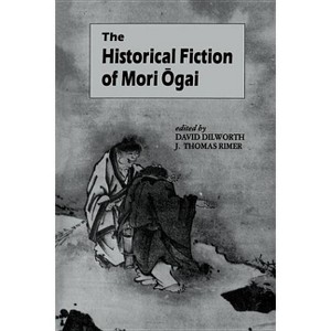The Historical Fiction of Mori Ogai - (UNESCO Collection of Representative Works: Japanese) by  David A Dilworth & J Thomas Rimer (Paperback) - 1 of 1