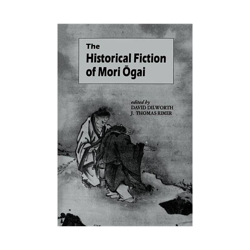 The Historical Fiction of Mori Ogai - (UNESCO Collection of Representative Works: Japanese) by  David A Dilworth & J Thomas Rimer (Paperback), 1 of 2