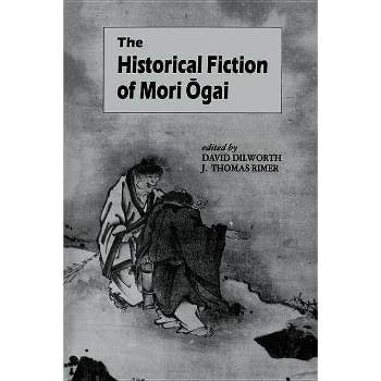 The Historical Fiction of Mori Ogai - (UNESCO Collection of Representative Works: Japanese) by  David A Dilworth & J Thomas Rimer (Paperback)