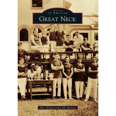 Great Neck - (Images of America (Arcadia Publishing)) by  Alice Kasten & Leila Mattson (Paperback)