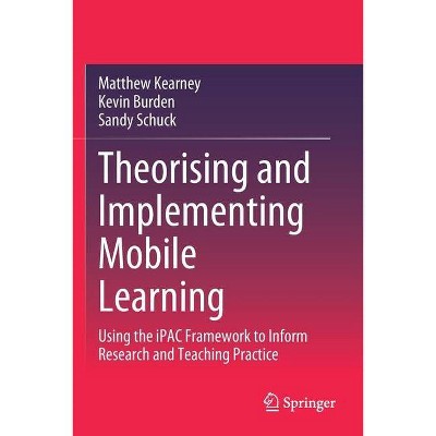 Theorising and Implementing Mobile Learning - by  Matthew Kearney & Kevin Burden & Sandy Schuck (Paperback)