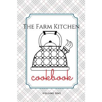 The Farm Kitchen, volume one - by  Melanie Schulz (Hardcover)
