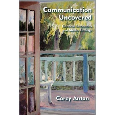 Communication Uncovered - by  Corey Anton (Paperback)