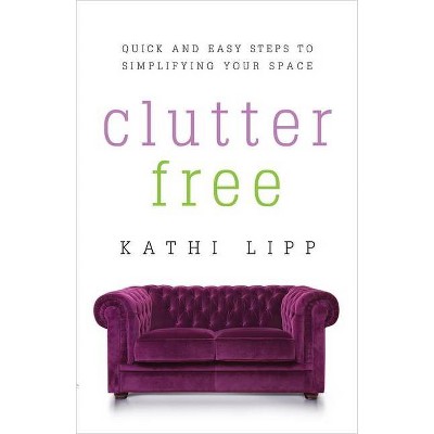 Clutter Free - by  Kathi Lipp (Paperback)