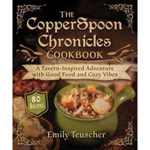 The Copperspoon Chronicles Cookbook - by  Emily Teuscher (Hardcover) - 1 of 1