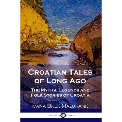 Croatian Tales of Long Ago - by  Ivana Brlic-Mazuranic (Paperback)