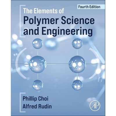 The Elements of Polymer Science and Engineering - 4th Edition by  Alfred Rudin & Phillip Choi (Paperback)
