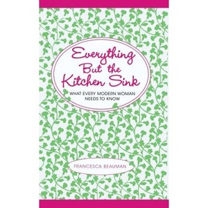 Everything But the Kitchen Sink - by  Francesca Beauman (Paperback) - 1 of 1