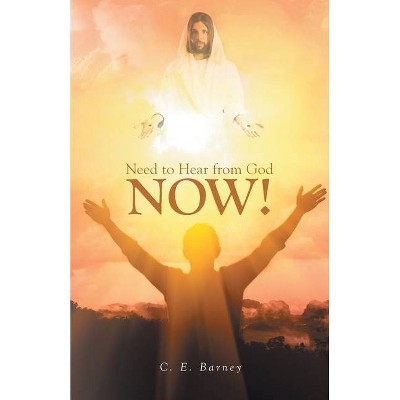 Need to Hear from God Now! - by  C E Barney (Paperback)