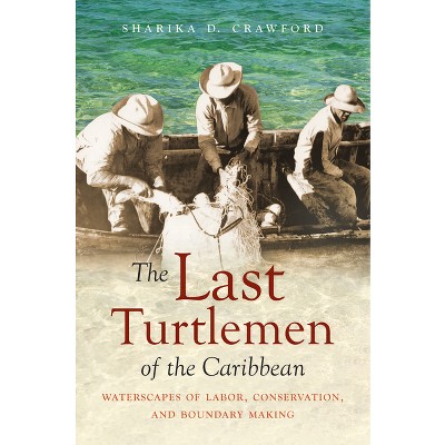 The Last Turtlemen of the Caribbean - (Flows, Migrations, and Exchanges) by  Sharika D Crawford (Hardcover)