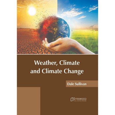 Weather, Climate and Climate Change - by  Dale Sullivan (Hardcover)