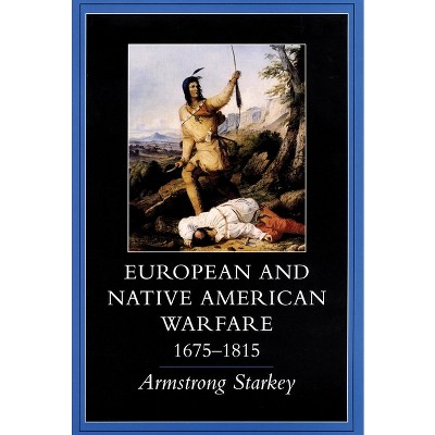 European-Native American Warfare, 1675-1815 - by  Armstrong Starkey (Paperback)