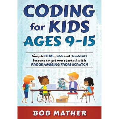 Coding for Kids Ages 9-15 - by  Bob Mather (Paperback)