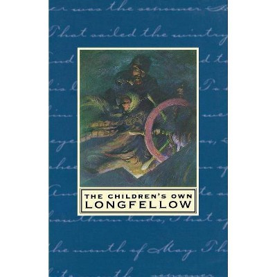 The Children's Own Longfellow - by  Henry Wadsworth Longfellow (Paperback)