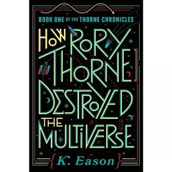 How Rory Thorne Destroyed the Multiverse - (Thorne Chronicles) by  K Eason (Hardcover)