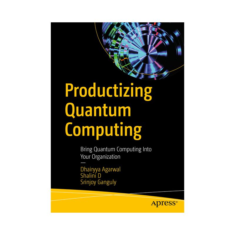 Productizing Quantum Computing - by  Dhairyya Agarwal & Shalini D & Srinjoy Ganguly (Paperback), 1 of 2