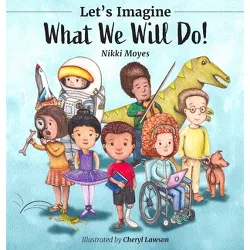 Let's Imagine What We Will Do - by  Nikki Moyes (Hardcover)