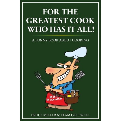 For the Greatest Cook Who Has It All - (For People Who Have Everything) by  Bruce Miller & Team Golfwell (Paperback)