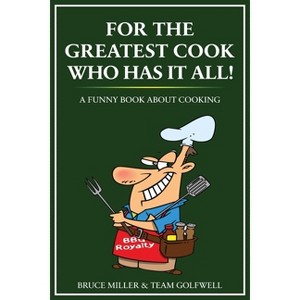 For the Greatest Cook Who Has It All - (For People Who Have Everything) by  Bruce Miller & Team Golfwell (Paperback) - 1 of 1