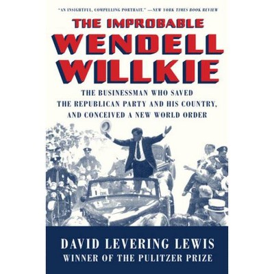 The Improbable Wendell Willkie - by  David Levering Lewis (Paperback)