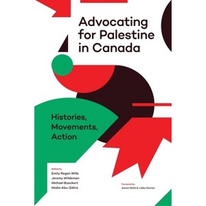 Advocating for Palestine in Canada - by  Emily Regan Wills & Jeremy Wildeman & Michael Bueckert & Nadia Abu-Zahra (Paperback) - 1 of 1