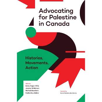 Advocating for Palestine in Canada - by  Emily Regan Wills & Jeremy Wildeman & Michael Bueckert & Nadia Abu-Zahra (Paperback)