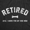 Mens Funny T Shirts Retired AKA I Work For My Dog Now Sarcastic Dog Lovers Retirement Tee For Men - Crazy Dog Men's T Shirt - 2 of 4