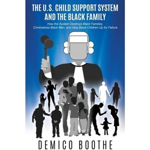 The U. S. Child Support System and The Black Family - by  Demico Boothe (Paperback) - 1 of 1