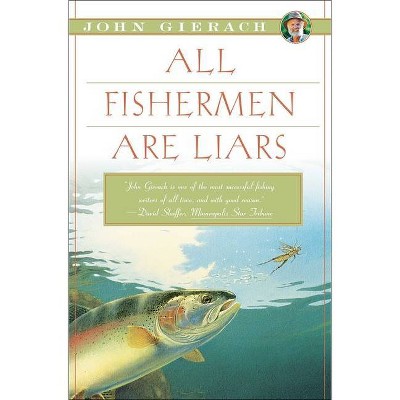 All Fishermen Are Liars - (John Gierach's Fly-Fishing Library) by  John Gierach (Paperback)