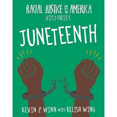 Juneteenth - (21st Century Skills Library: Racial Justice in America: Histories) by  Kevin P Winn & Kelisa Wing (Paperback)