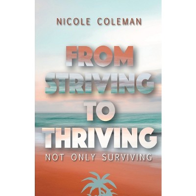 From Striving to Thriving - by  Nicole Coleman (Paperback)