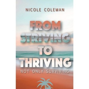 From Striving to Thriving - by  Nicole Coleman (Paperback) - 1 of 1