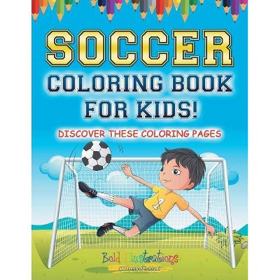 Soccer Coloring Book For Kids! Discover These Coloring Pages - by  Bold Illustrations (Paperback)