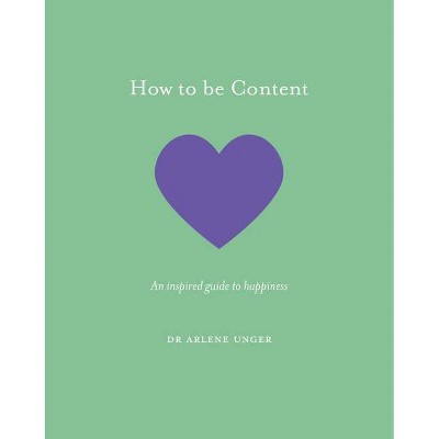 How to Be Content - by  Arlene Unger (Hardcover)