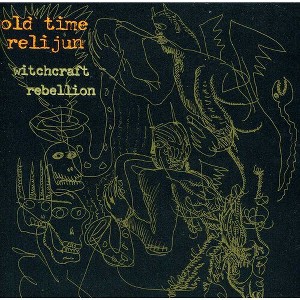Old Time Relijun - Witchcraft Rebellion (CD) - 1 of 1