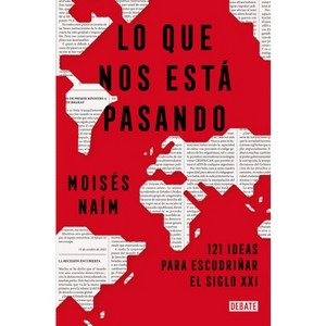 Lo Que Nos Está Pasando: 121 Ideas Para Escudriñar El Siglo XXI / What's Happeni Ng to Us: 121 Ideas to Explore the 21st Century - by  Moisés Naím - 1 of 1